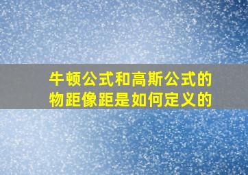 牛顿公式和高斯公式的物距像距是如何定义的