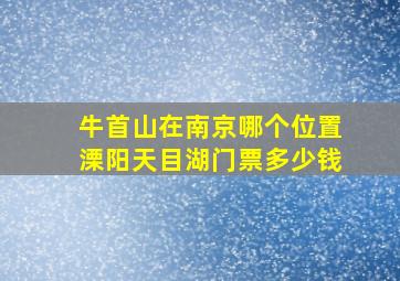 牛首山在南京哪个位置溧阳天目湖门票多少钱