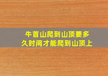 牛首山爬到山顶要多久时间才能爬到山顶上