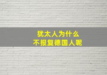 犹太人为什么不报复德国人呢