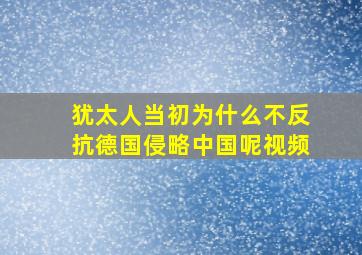 犹太人当初为什么不反抗德国侵略中国呢视频