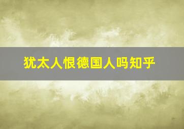 犹太人恨德国人吗知乎