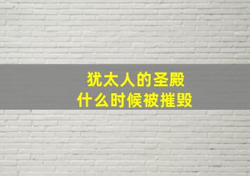 犹太人的圣殿什么时候被摧毁