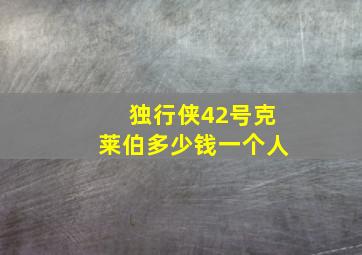 独行侠42号克莱伯多少钱一个人