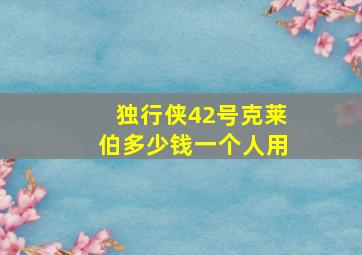 独行侠42号克莱伯多少钱一个人用