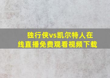 独行侠vs凯尔特人在线直播免费观看视频下载