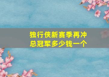 独行侠新赛季再冲总冠军多少钱一个