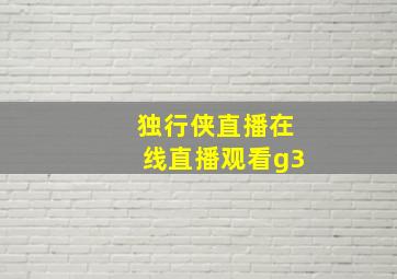 独行侠直播在线直播观看g3