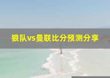 狼队vs曼联比分预测分享