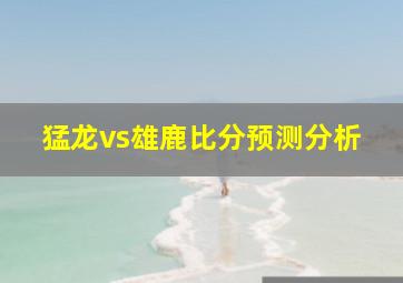 猛龙vs雄鹿比分预测分析