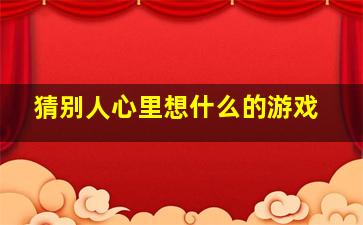 猜别人心里想什么的游戏