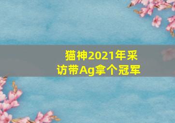 猫神2021年采访带Ag拿个冠军