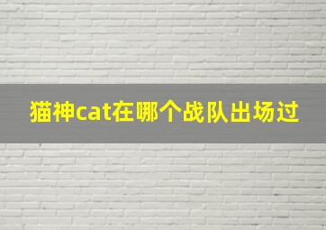 猫神cat在哪个战队出场过