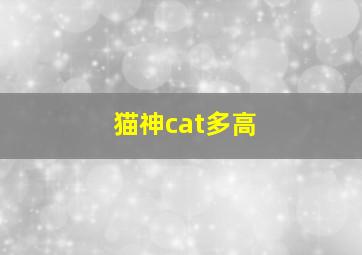 猫神cat多高