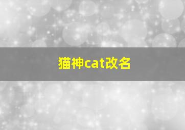 猫神cat改名