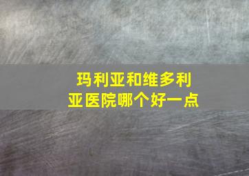 玛利亚和维多利亚医院哪个好一点