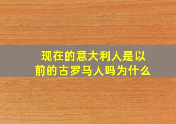 现在的意大利人是以前的古罗马人吗为什么