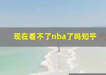 现在看不了nba了吗知乎