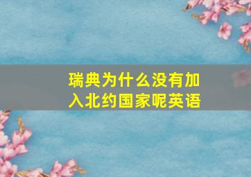 瑞典为什么没有加入北约国家呢英语