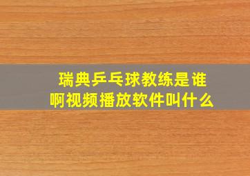 瑞典乒乓球教练是谁啊视频播放软件叫什么