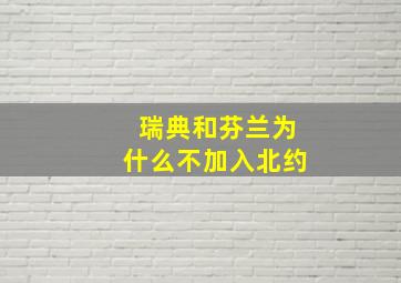 瑞典和芬兰为什么不加入北约