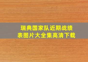 瑞典国家队近期战绩表图片大全集高清下载