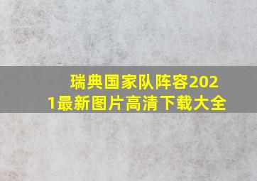 瑞典国家队阵容2021最新图片高清下载大全