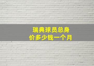 瑞典球员总身价多少钱一个月