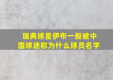 瑞典球星伊布一般被中国球迷称为什么球员名字