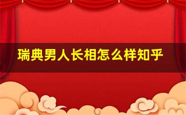 瑞典男人长相怎么样知乎