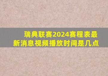 瑞典联赛2024赛程表最新消息视频播放时间是几点