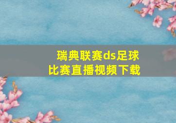 瑞典联赛ds足球比赛直播视频下载