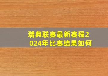 瑞典联赛最新赛程2024年比赛结果如何