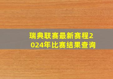 瑞典联赛最新赛程2024年比赛结果查询