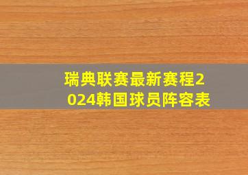 瑞典联赛最新赛程2024韩国球员阵容表