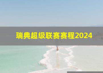 瑞典超级联赛赛程2024