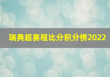 瑞典超赛程比分积分榜2022