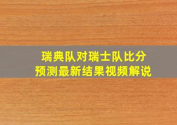 瑞典队对瑞士队比分预测最新结果视频解说