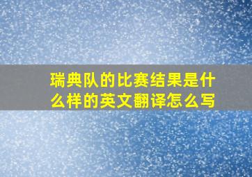 瑞典队的比赛结果是什么样的英文翻译怎么写