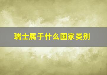 瑞士属于什么国家类别