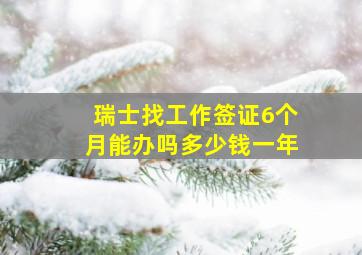 瑞士找工作签证6个月能办吗多少钱一年