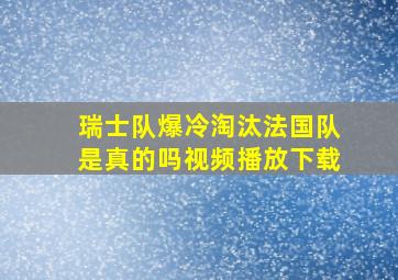 瑞士队爆冷淘汰法国队是真的吗视频播放下载