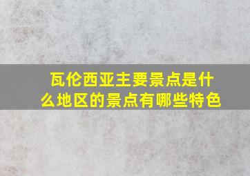 瓦伦西亚主要景点是什么地区的景点有哪些特色