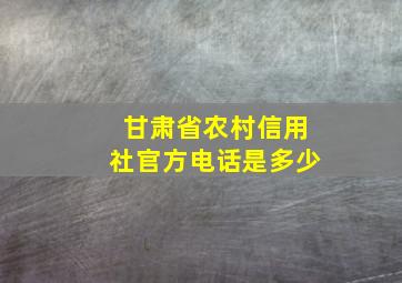 甘肃省农村信用社官方电话是多少