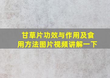 甘草片功效与作用及食用方法图片视频讲解一下