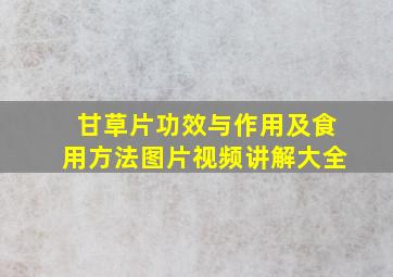 甘草片功效与作用及食用方法图片视频讲解大全