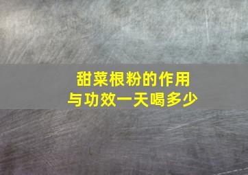 甜菜根粉的作用与功效一天喝多少