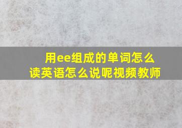 用ee组成的单词怎么读英语怎么说呢视频教师