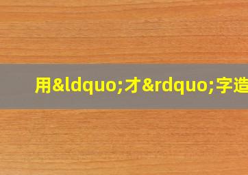 用“才”字造句