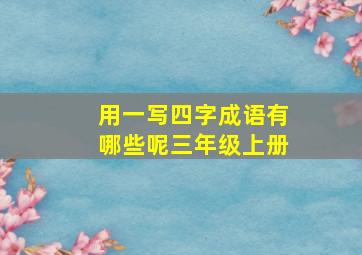 用一写四字成语有哪些呢三年级上册